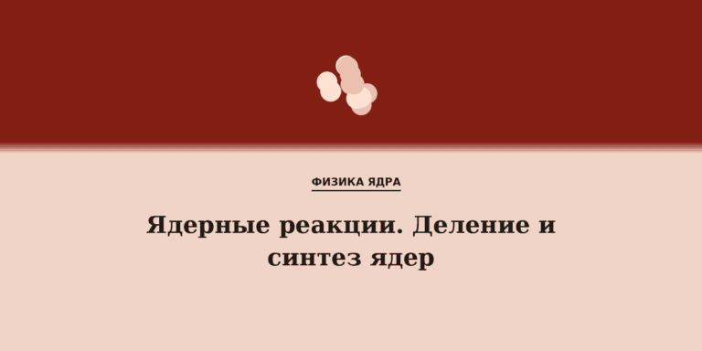 Ядерные реакции. Деление и синтез ядер